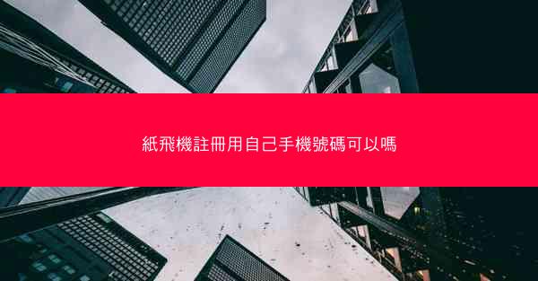 紙飛機註冊用自己手機號碼可以嗎