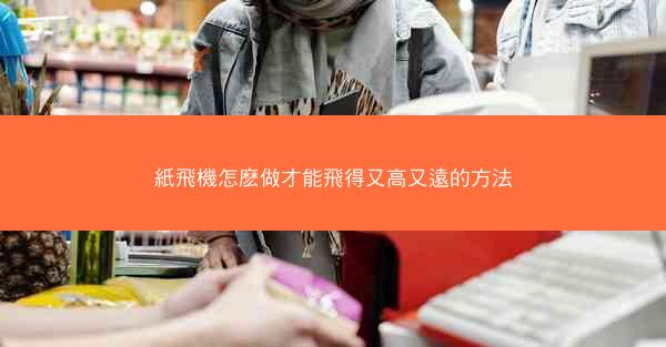 紙飛機怎麽做才能飛得又高又遠的方法