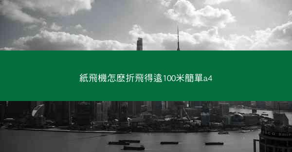 紙飛機怎麽折飛得遠100米簡單a4