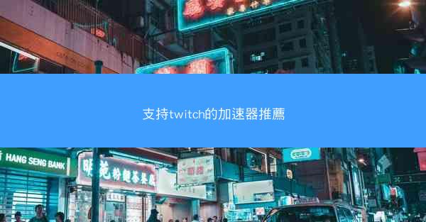 支持twitch的加速器推薦