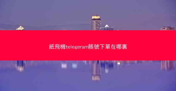 紙飛機telegeram賬號下單在哪裏