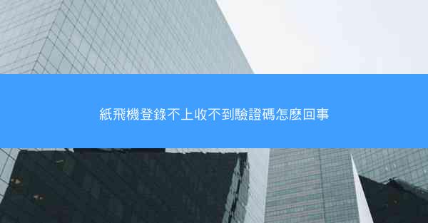 紙飛機登錄不上收不到驗證碼怎麽回事