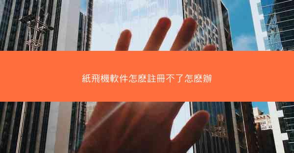 紙飛機軟件怎麽註冊不了怎麽辦