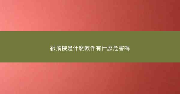 紙飛機是什麽軟件有什麽危害嗎