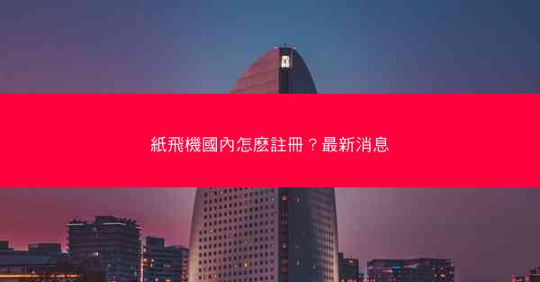 紙飛機國內怎麽註冊？最新消息