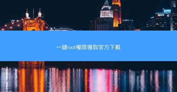 一鍵root權限獲取官方下載