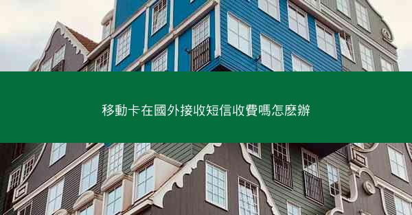 移動卡在國外接收短信收費嗎怎麽辦