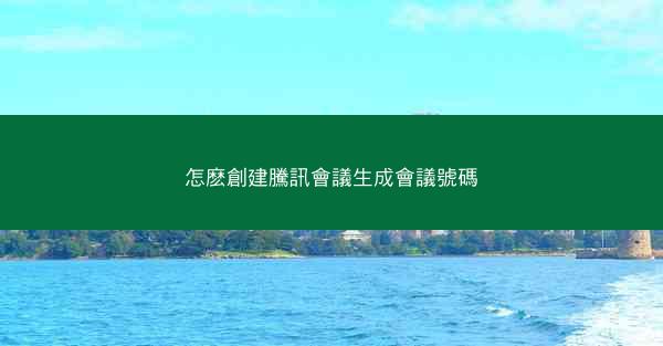 怎麽創建騰訊會議生成會議號碼