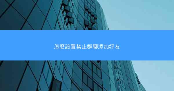 怎麽設置禁止群聊添加好友