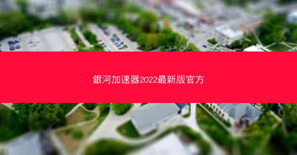 銀河加速器2022最新版官方