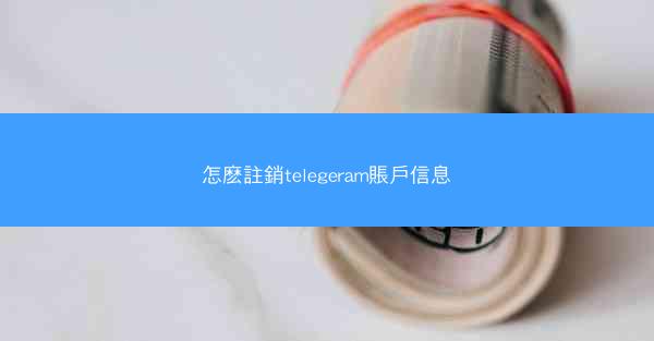 怎麽註銷telegeram賬戶信息