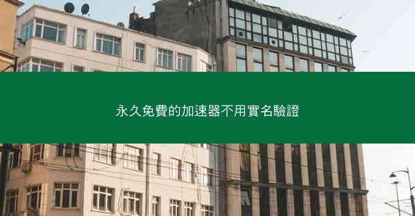 永久免費的加速器不用實名驗證