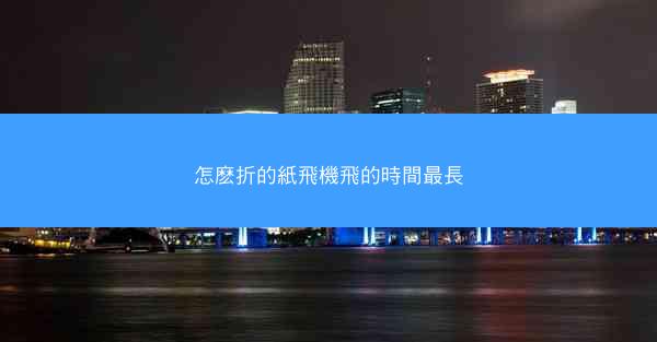 怎麽折的紙飛機飛的時間最長