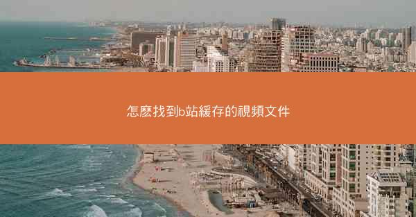 怎麽找到b站緩存的視頻文件