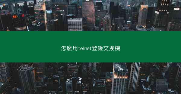 怎麽用telnet登錄交換機