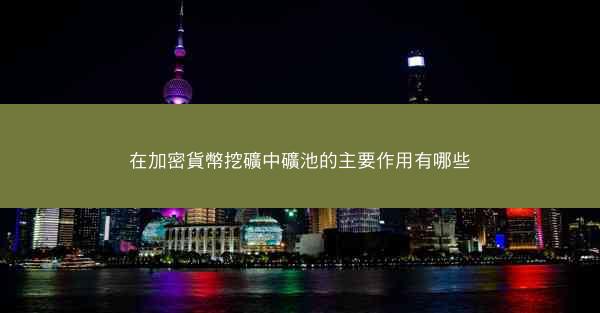 在加密貨幣挖礦中礦池的主要作用有哪些