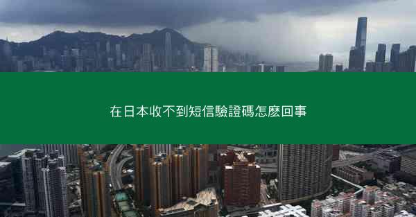 在日本收不到短信驗證碼怎麽回事