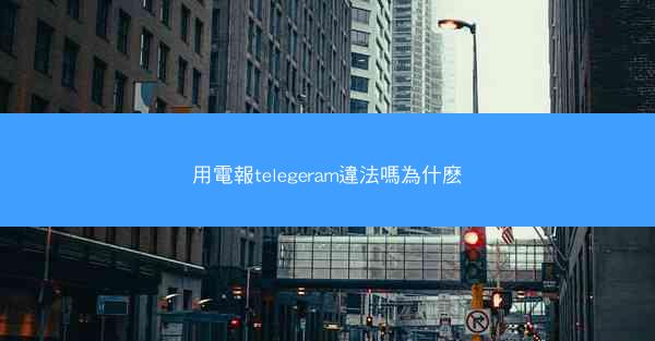 用電報telegeram違法嗎為什麽