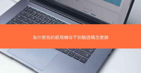 為什麽我的紙飛機收不到驗證碼怎麽辦