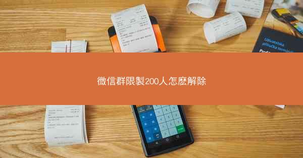 微信群限製200人怎麽解除