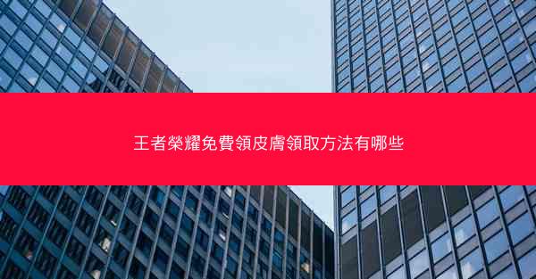 王者榮耀免費領皮膚領取方法有哪些