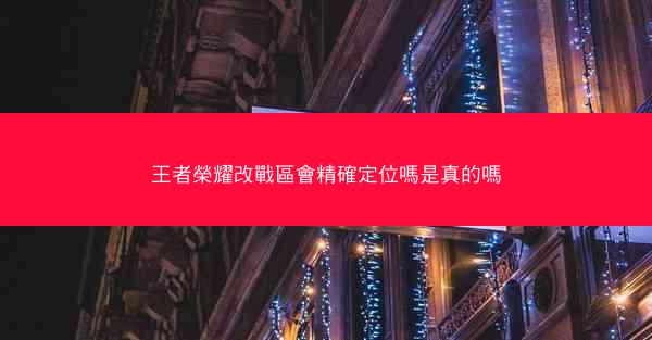 王者榮耀改戰區會精確定位嗎是真的嗎