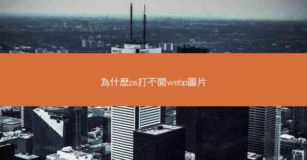 為什麽ps打不開webp圖片