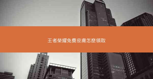 王者榮耀免費皮膚怎麽領取