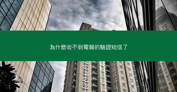 為什麽收不到電報的驗證短信了