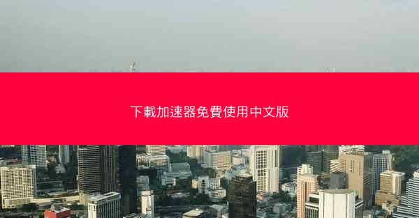 下載加速器免費使用中文版
