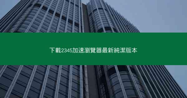 下載2345加速瀏覽器最新純潔版本