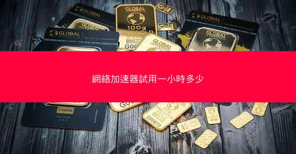 網絡加速器試用一小時多少