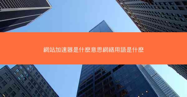 網站加速器是什麽意思網絡用語是什麽