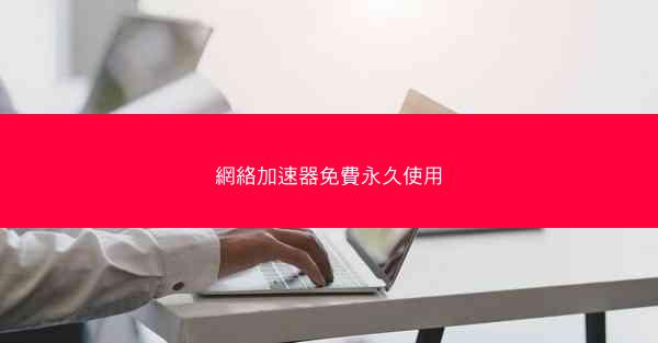 網絡加速器免費永久使用