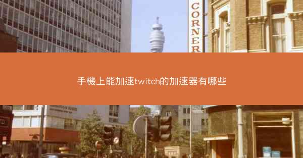 手機上能加速twitch的加速器有哪些