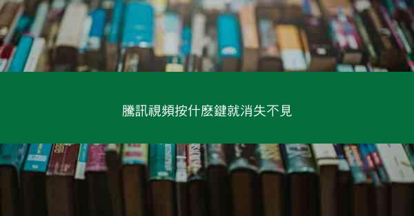 騰訊視頻按什麽鍵就消失不見