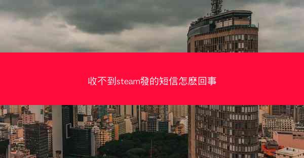 收不到steam發的短信怎麽回事