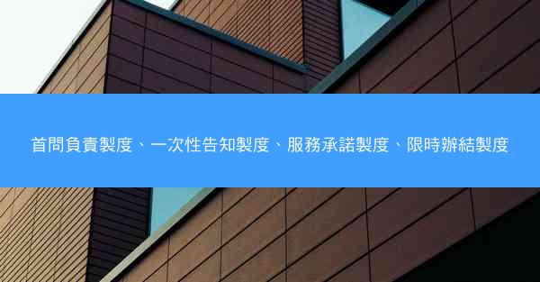 首問負責製度、一次性告知製度、服務承諾製度、限時辦結製度