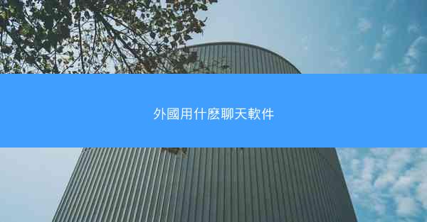 外國用什麽聊天軟件
