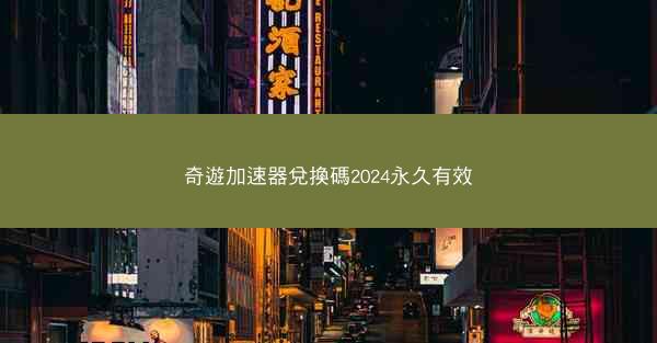 奇遊加速器兌換碼2024永久有效