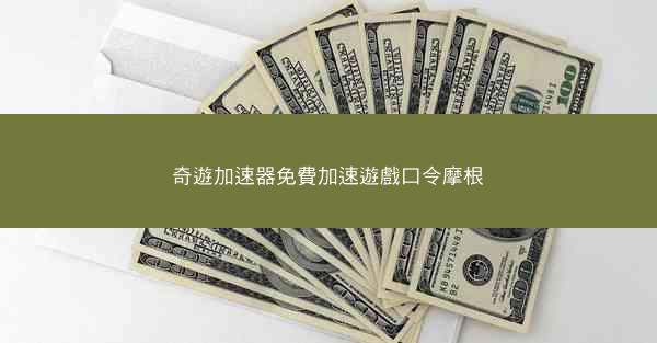 奇遊加速器免費加速遊戲口令摩根