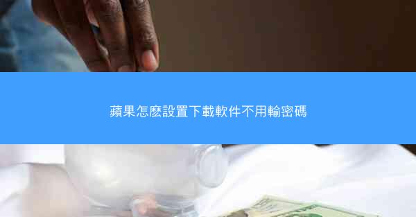 蘋果怎麽設置下載軟件不用輸密碼