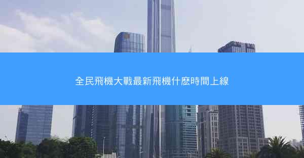 全民飛機大戰最新飛機什麽時間上線