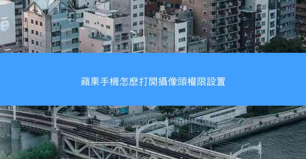 蘋果手機怎麽打開攝像頭權限設置