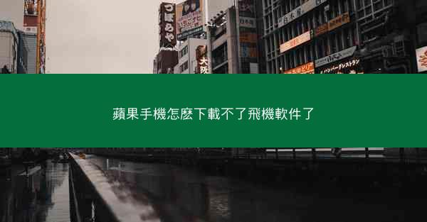 蘋果手機怎麽下載不了飛機軟件了