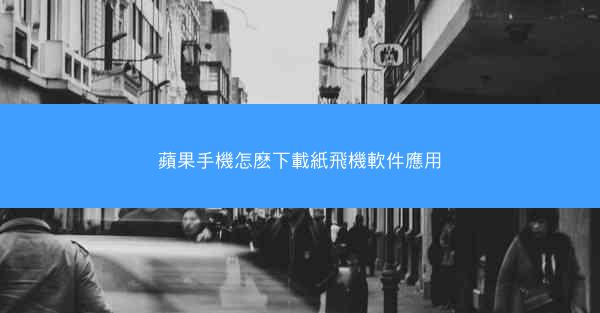 蘋果手機怎麽下載紙飛機軟件應用