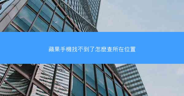 蘋果手機找不到了怎麽查所在位置