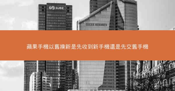 蘋果手機以舊換新是先收到新手機還是先交舊手機