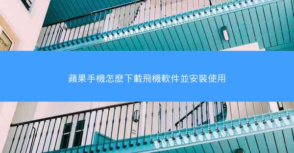 蘋果手機怎麽下載飛機軟件並安裝使用