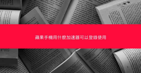 蘋果手機用什麽加速器可以登錄使用